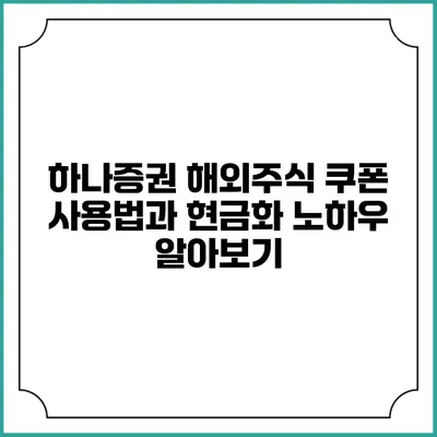 하나증권 해외주식 쿠폰 사용법과 현금화 노하우 알아보기