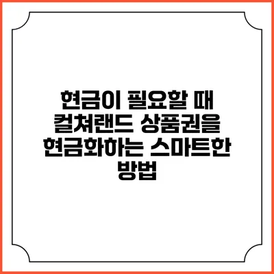 현금이 필요할 때 컬쳐랜드 상품권을 현금화하는 스마트한 방법