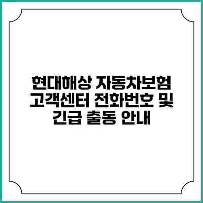 현대해상 자동차보험 고객센터 전화번호 및 긴급 출동 안내